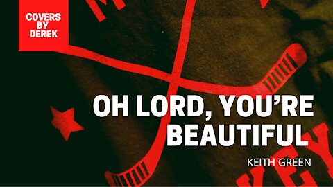OH LORD, YOU'RE BEAUTIFUL - KEITH GREEN//COVERS BY DEREK