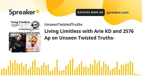 Living Limitless with Arie KD and 2576 Ap on Unseen Twisted Truths-