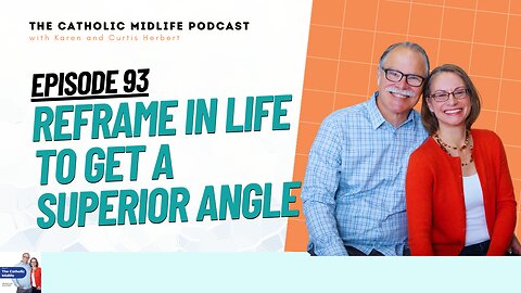 93 | Reframe in life to get a superior angle | The Catholic Midlife Podcast
