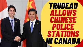 TRUDEAU Allows Chinese Police Stations In Canada