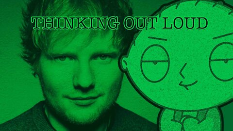 Stewie Griffin Sings Ed Sheeran's Thinking Out Loud (parody)