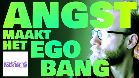 Angst Maakt het Ego Bang | De Interdimensionale Tolk Show #16