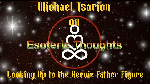 Looking Up To The Father Figure - Michael Tsarion on Esoteric Thoughts