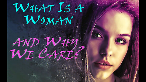 What Is a Woman and Why We Care
