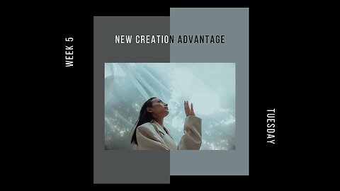 New Creation Advantage Week 5 Tuesday
