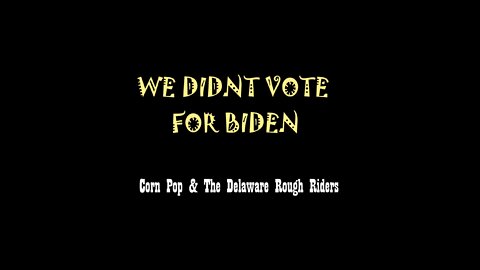 'WE DIDNT VOTE FOR BIDEN' by Corn Pop & The Delaware Rough Riders