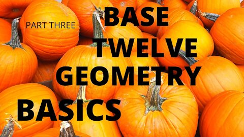Base Twelve Geometry - The Basics - Part Three
