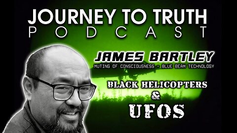 “Controlled Opposition” 🥱 “There are No Pathogens” 🙄 Poor Intuition and the Muting of Consciousness.. + Black Helicopters in Relation to UFO’s, Project Blue Beam Tech, Reptilians, and More! | James Bartley on Journey to Truth Podcast EP #2