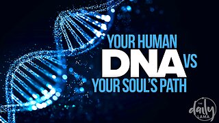 Your Human DNA vs Your Soul’s Path