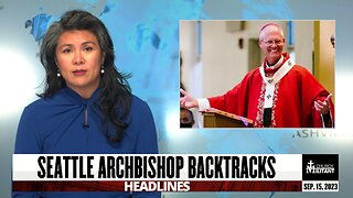 Seattle Archbishop Backtracks — Headlines — September 15, 2023