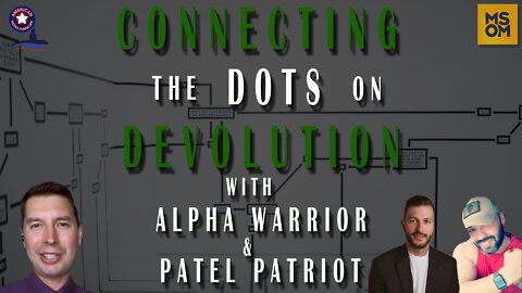 Connecting The Dots On Devolution with Alpha Warrior and Patel Patriot – MSOM Ep. 459