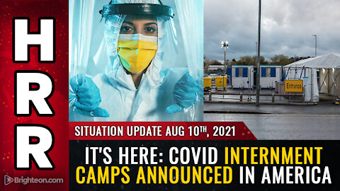 Situation Update, 8/10/21 - IT'S HERE: Covid internment camps announced in America