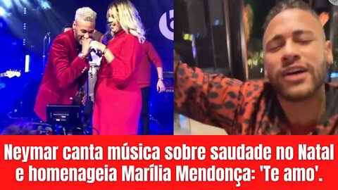 Neymar canta música sobre saudade no Natal e homenageia Marília Mendonça: 'Te amo'.