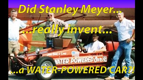 Did Stan Meyer really invent a water-powered car?! (Video 25)