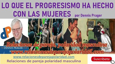 Lo que el progresismo ha hecho con las mujeres por Dennis Prager (Una realidad)