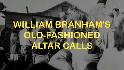 William Branham's Old-Fashioned Altar Calls