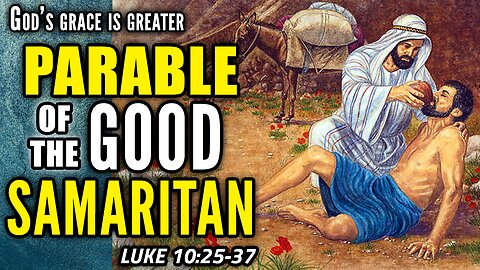 The Parable of the Good Samaritan - Luke 10:25-37 | God's Grace is Greater
