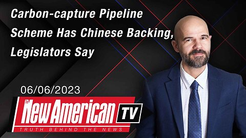 The New American TV | Carbon-capture Pipeline Scheme Has Chinese Backing, Legislators Say