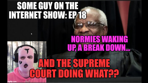 SOME GUY ON THE INTERNET SHOW, Ep 18: Normies waking up, a break down... and SUPREME COURT