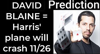 Prediction - DAVID BLAINE PROPHECY = Harris’ plane will crash on Nov 26