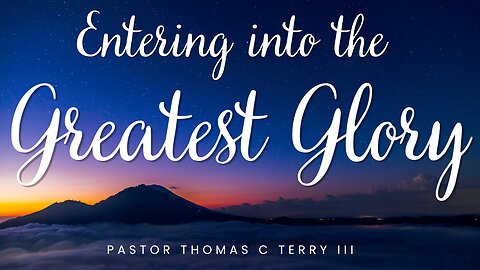 How to Enter into the Greatest Glory - Pastor Thomas Terry - 8/27/23