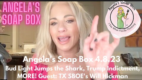 Angela's Soap Box 4.8.23 -- Bud Light Jumps the Shark, Trump Indictment, Trans Insanity