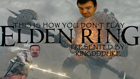 This is How You DON'T Play Elden Ring - Presented by KingDDDuke
