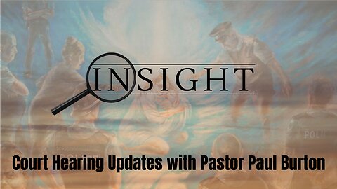 Insight Ep.33 Court Hearing Updates with Pastor Paul Burton