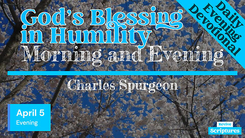 April 5 Evening Devotional | God’s Blessing in Humility | Morning and Evening by Charles Spurgeon
