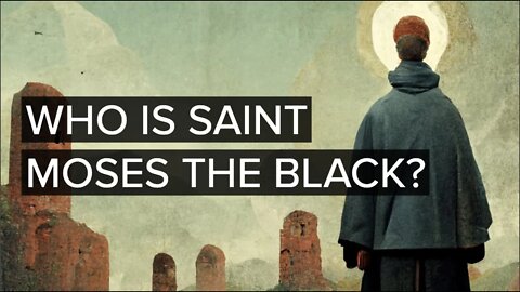 Who is Saint Moses the Black?