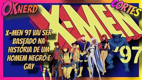 X-MEN 97 VAI SER BASEADO NA HISTÓRIA DE UM HOMEM NEGRO E GAY