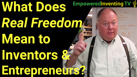 What Real Freedom Means to Inventors & Entrepreneurs