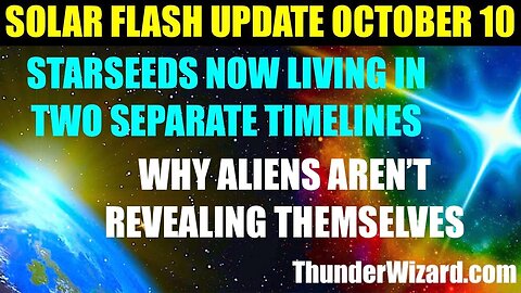 SOLAR FLASH UPDATE OCTOBER 10th STARSEEDS NOW LIVING IN DIFFERENT TIMELINES - WHY ALIENS ARE HIDING