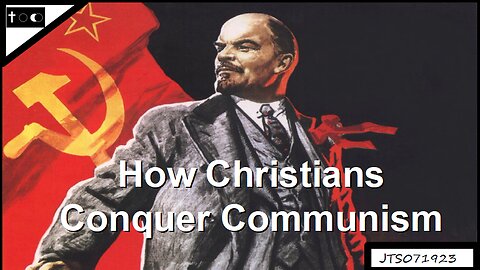 How Christians Conquer Communism - JTS07192023