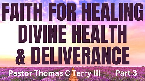 Faith for Healing, Divine Health and Deliverance - Part 3 - Pastor Thomas C Terry III