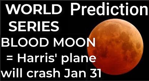 Prediction - WORLD SERIES BLOOD MOON = Harris' plane will crash Jan 31