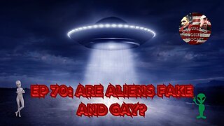 Episode 70: Are Aliens Fake And Gay?