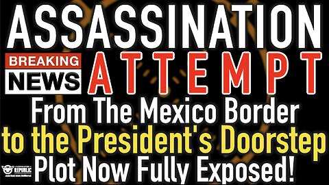 ASSASSINATION ATTEMPT! From The Mexico Border to the President’s Doorstep, Plot Now Fully Exposed!