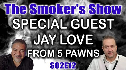 The Smoker's Show S02E12 - Special Guest - Jay Love from Five Pawns!