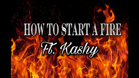 How To Start a Fire Ft. Kashy