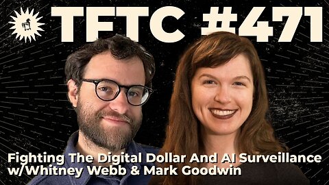 #471: Fighting The Digital Dollar And AI Surveillance with Whitney Webb & Mark Goodwin