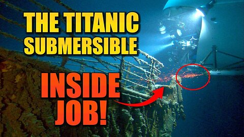 Bombshell Evidence Proves Titanic Submersible Was an Inside Job! [24.06.2023]