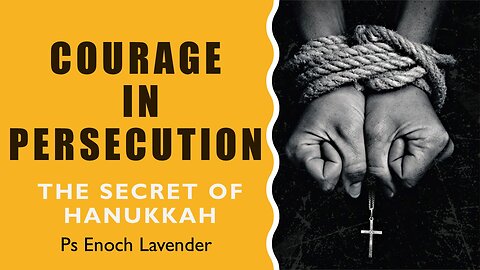Finding Courage in Persecution - Hanukkah and End Times