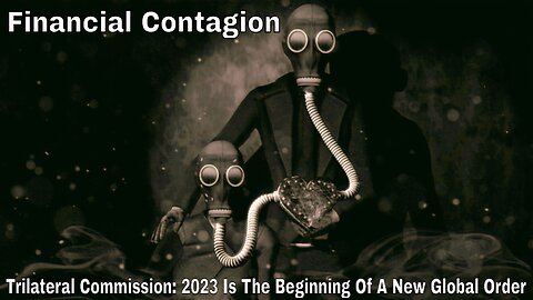 Financial Contagion: Trilateral Commission Declares 2023 Is The Beginning Of A New Global Order