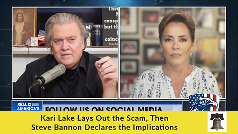 Kari Lake Lays Out the Scam, Then Steve Bannon Declares the Implications