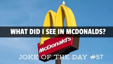 Joke Of The Day #57 - I CAN'T believe what I saw in MCDONALDS today.
