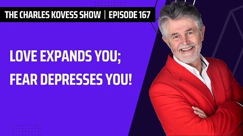 Ep #167: Love expands you; Fear depresses you!