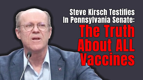 Steve Kirsch Testifies In Pennsylvania Senate: The Truth About ALL Vaccines