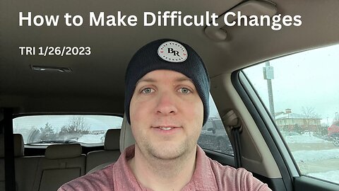 TRI 1/26/2023 - How to make difficult/uncomfortable changes in your life.