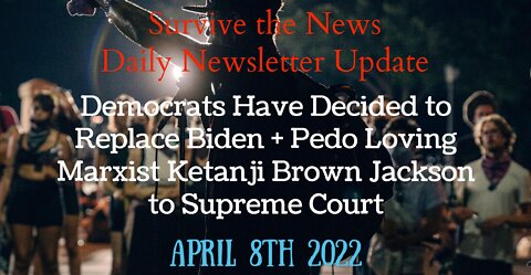 4-8-22: Democrats Have Decided to Replace Biden + Pedo Loving Marxist Ketanji to Supreme Court